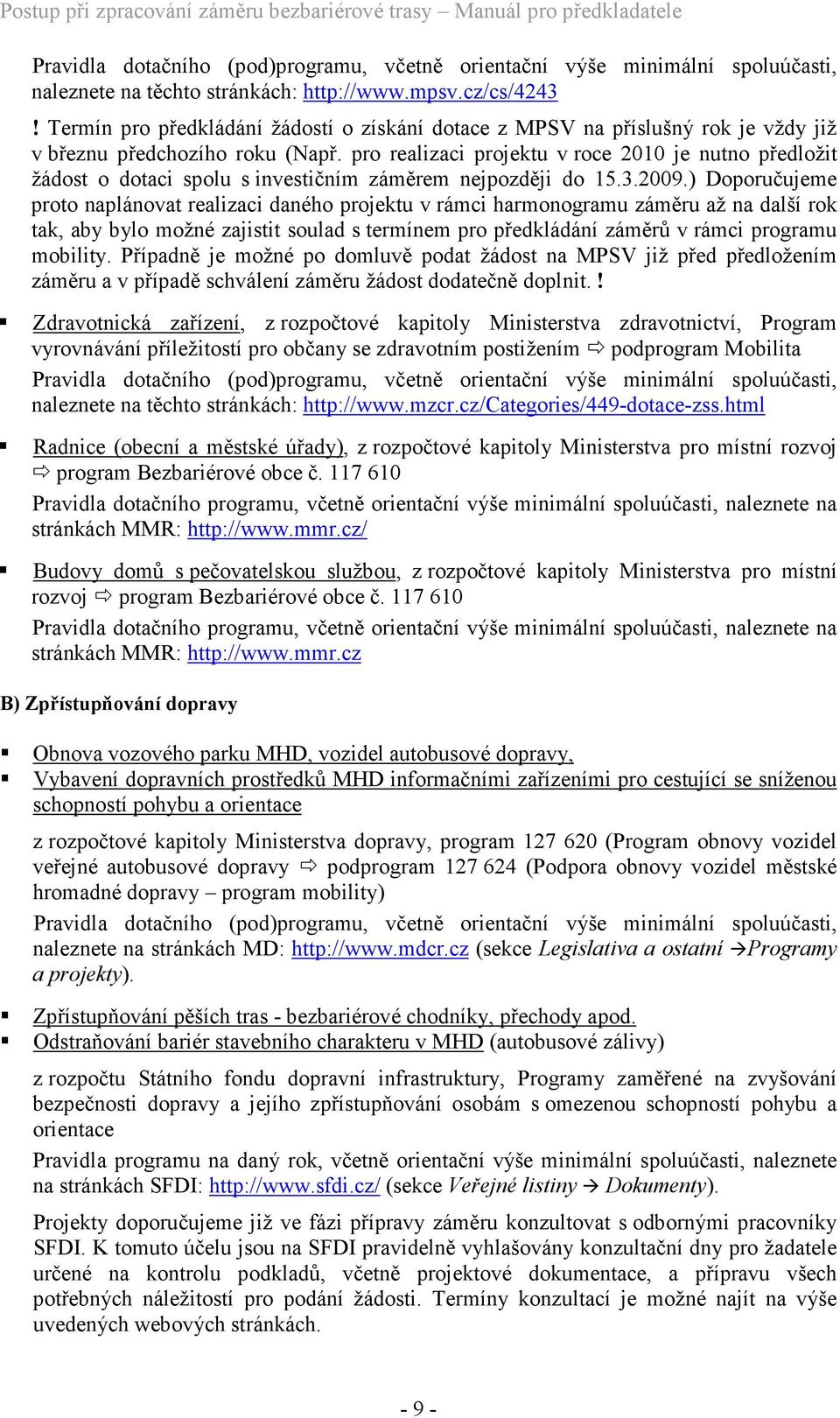 pro realizaci projektu v roce 2010 je nutno předložit žádost o dotaci spolu s investičním záměrem nejpozději do 15.3.2009.