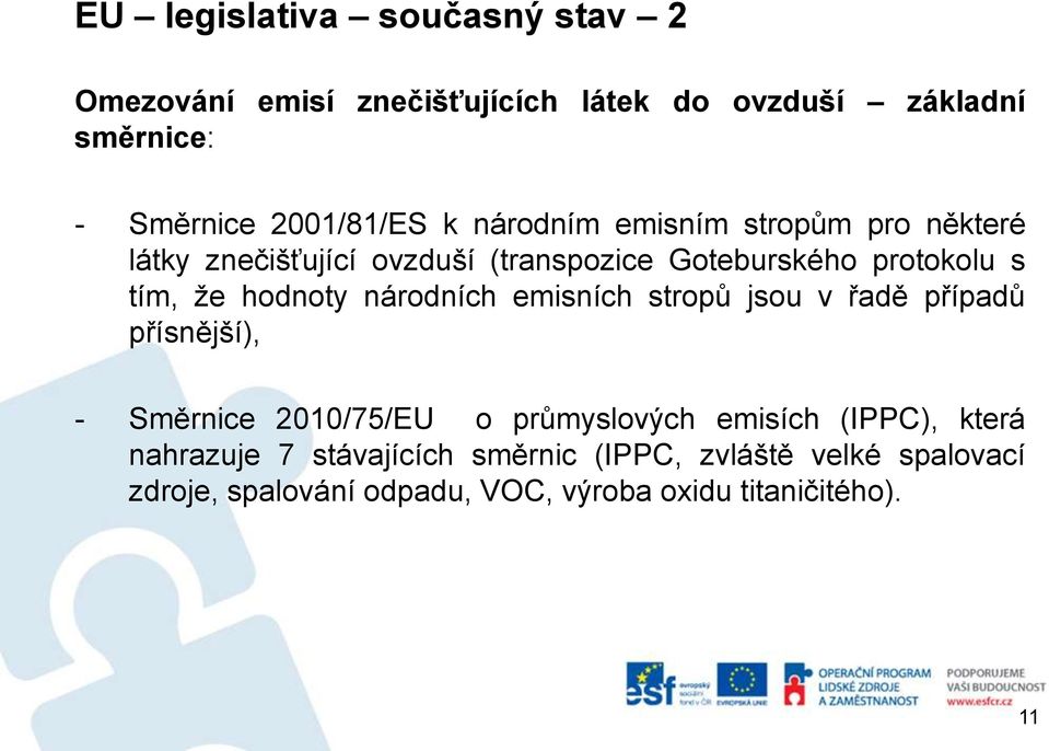 národních emisních stropů jsou v řadě případů přísnější), - Směrnice 2010/75/EU o průmyslových emisích (IPPC), která