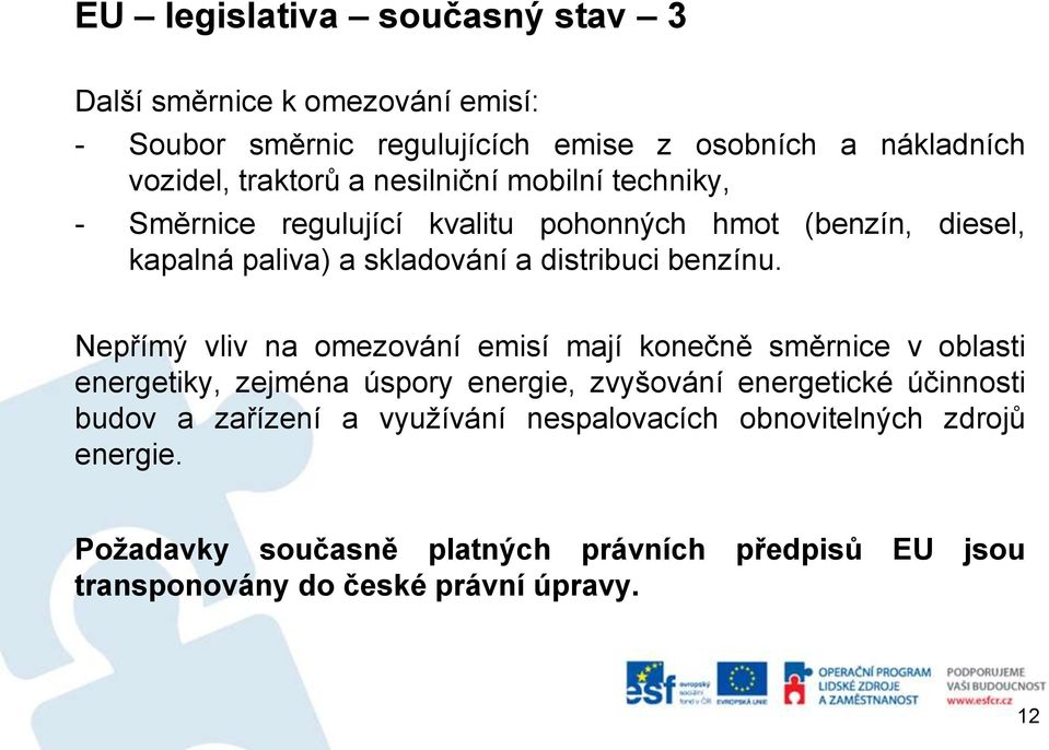 Nepřímý vliv na omezování emisí mají konečně směrnice v oblasti energetiky, zejména úspory energie, zvyšování energetické účinnosti budov a