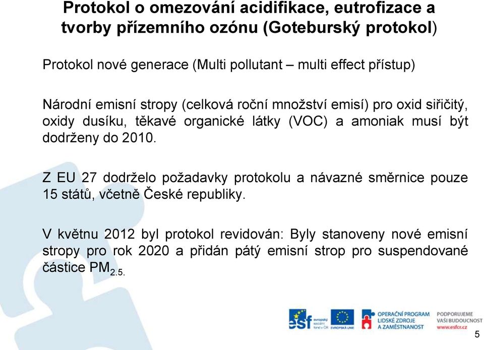 a amoniak musí být dodrženy do 2010. Z EU 27 dodrželo požadavky protokolu a návazné směrnice pouze 15 států, včetně České republiky.