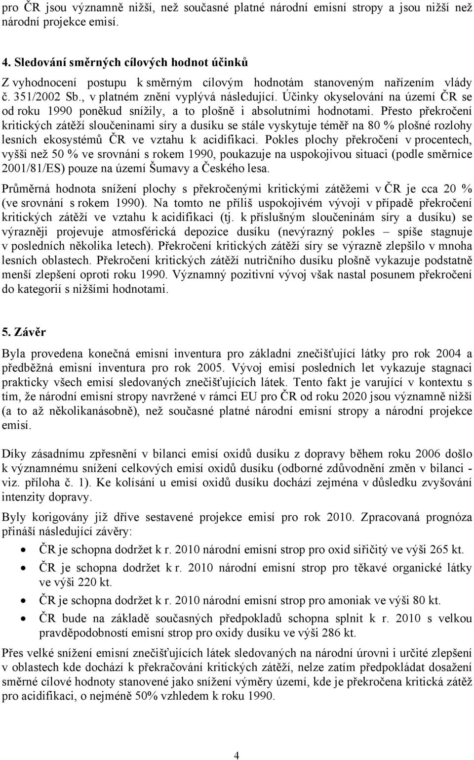 Účinky okyselování na území ČR se od roku 1990 poněkud snížily, a to plošně i absolutními hodnotami.