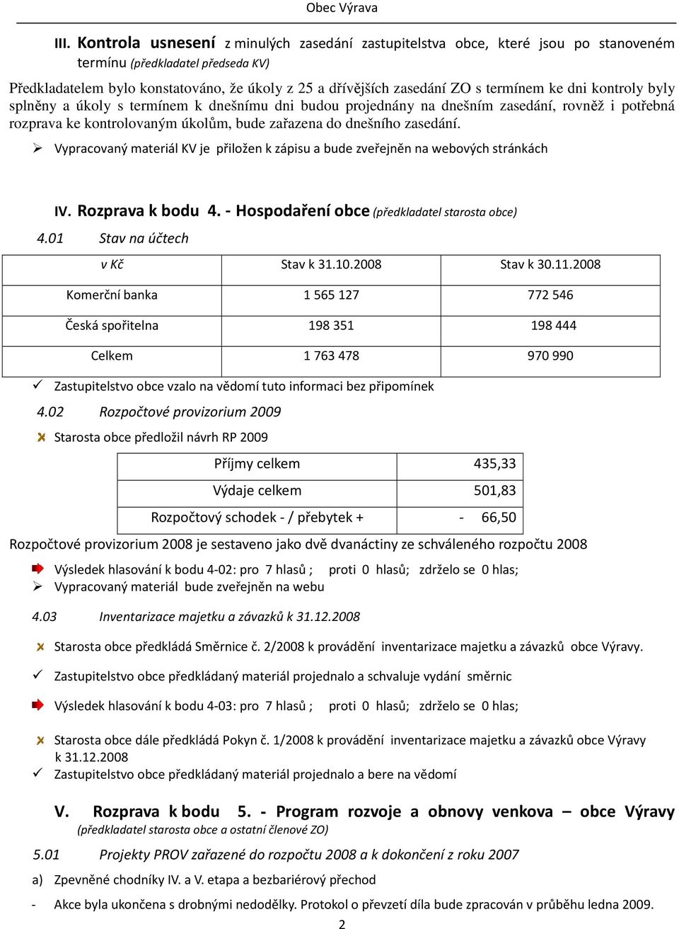 Vypracovaný materiál KV je přiložen k zápisu a bude zveřejněn na webových stránkách IV. Rozprava k bodu 4. - Hospodaření obce (předkladatel starosta obce) 4.01 Stav na účtech v Kč Stav k 31.10.