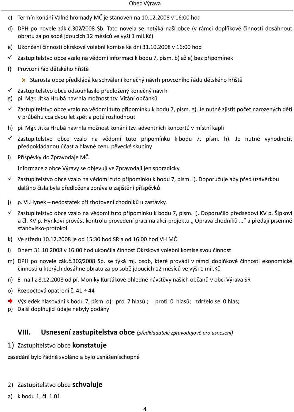 2008 v 16:00 hod Zastupitelstvo obce vzalo na vědomí informaci k bodu 7, písm.