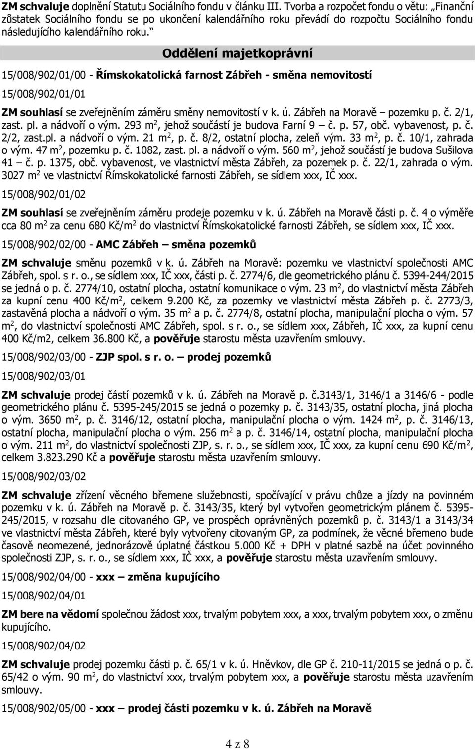 Oddělení majetkoprávní 15/008/902/01/00 - Římskokatolická farnost Zábřeh - směna nemovitostí 15/008/902/01/01 ZM souhlasí se zveřejněním záměru směny nemovitostí v k. ú. Zábřeh na Moravě pozemku p. č.