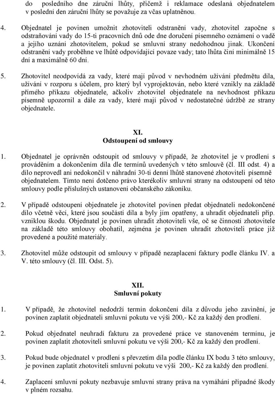 pokud se smluvní strany nedohodnou jinak. Ukončení odstranění vady proběhne ve lhůtě odpovídající povaze vady; tato lhůta činí minimálně 15 dní a maximálně 60 dní. 5.