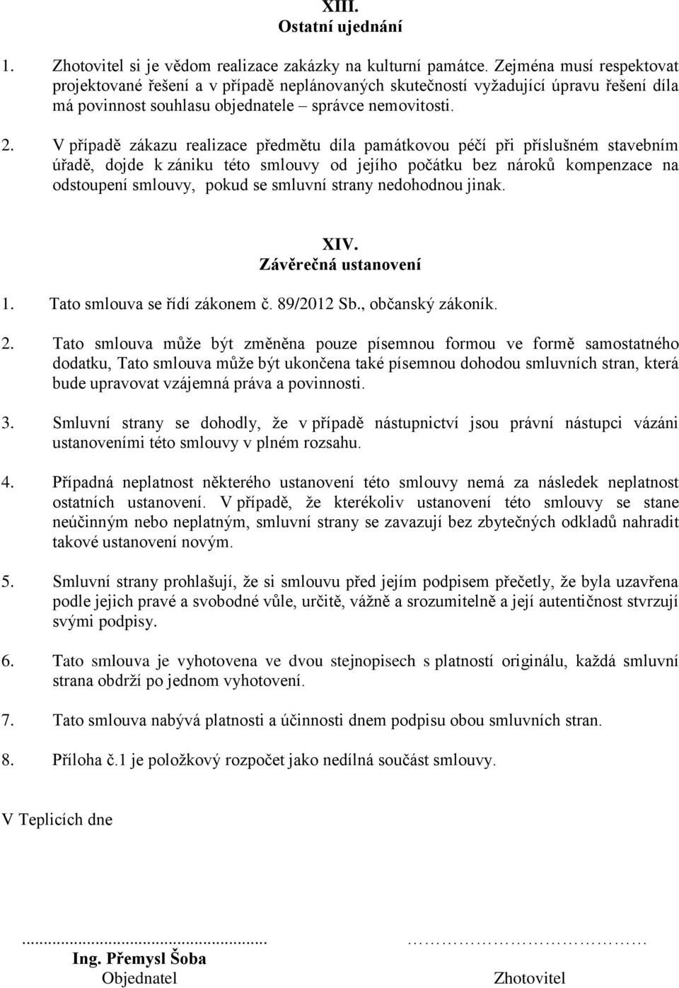 V případě zákazu realizace předmětu díla památkovou péčí při příslušném stavebním úřadě, dojde k zániku této smlouvy od jejího počátku bez nároků kompenzace na odstoupení smlouvy, pokud se smluvní