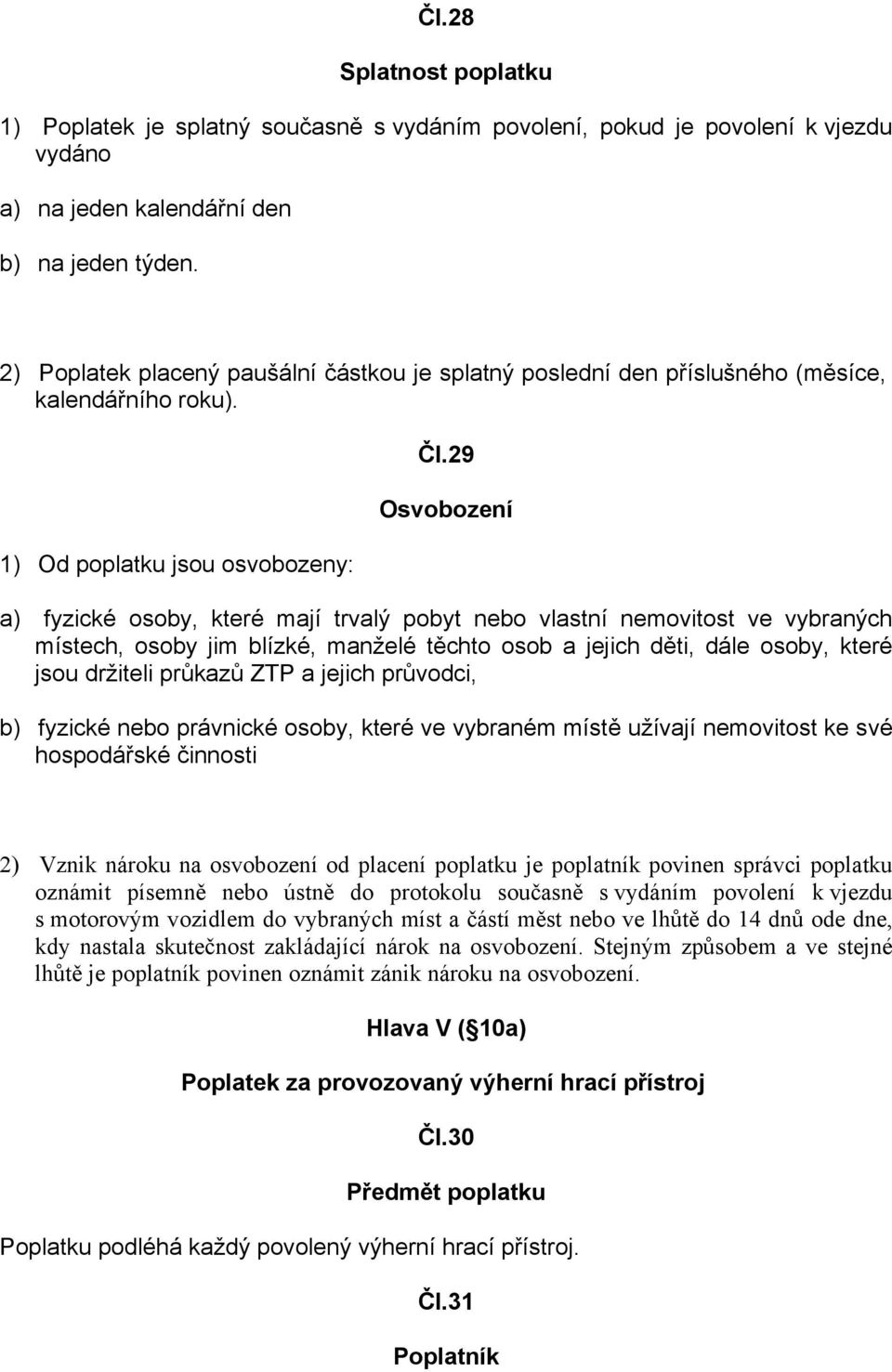 29 Osvobození a) fyzické osoby, které mají trvalý pobyt nebo vlastní nemovitost ve vybraných místech, osoby jim blízké, manželé těchto osob a jejich děti, dále osoby, které jsou držiteli průkazů ZTP