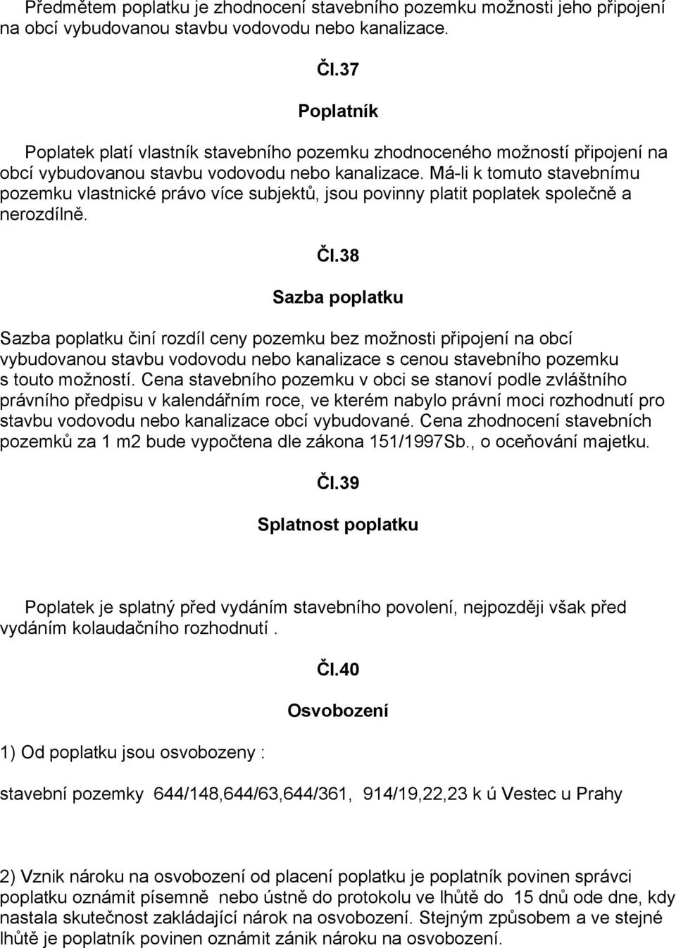 Má-li k tomuto stavebnímu pozemku vlastnické právo více subjektů, jsou povinny platit poplatek společně a nerozdílně. Čl.