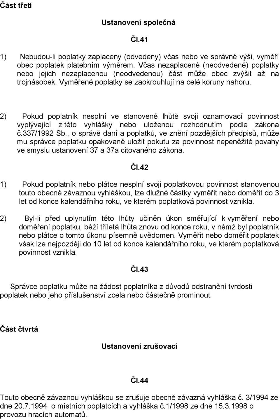 2) Pokud poplatník nesplní ve stanovené lhůtě svoji oznamovací povinnost vyplývající z této vyhlášky nebo uloženou rozhodnutím podle zákona č.337/1992 Sb.