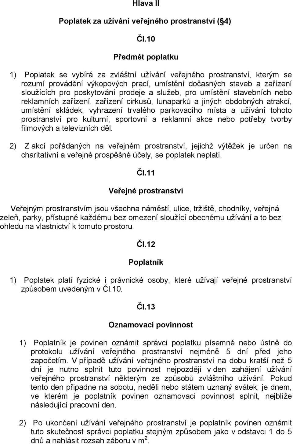 prodeje a služeb, pro umístění stavebních nebo reklamních zařízení, zařízení cirkusů, lunaparků a jiných obdobných atrakcí, umístění skládek, vyhrazení trvalého parkovacího místa a užívání tohoto