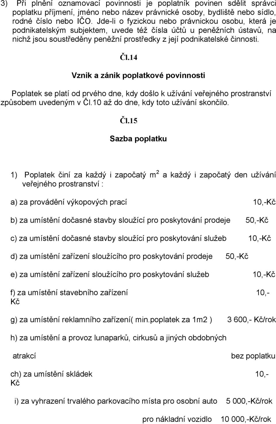 14 Vznik a zánik poplatkové povinnosti Poplatek se platí od prvého dne, kdy došlo k užívání veřejného prostranství způsobem uvedeným v Čl.