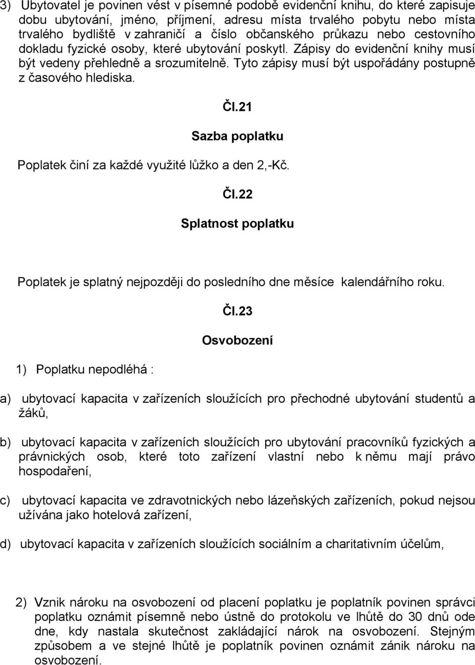 Tyto zápisy musí být uspořádány postupně z časového hlediska. Čl.21 Sazba poplatku Poplatek činí za každé využité lůžko a den 2,-Kč. Čl.22 Splatnost poplatku Poplatek je splatný nejpozději do posledního dne měsíce kalendářního roku.