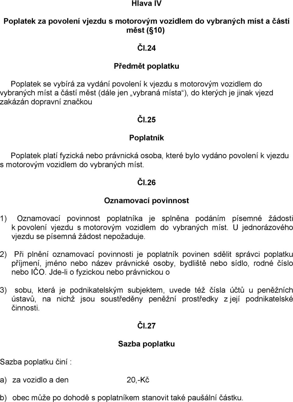 25 Poplatník Poplatek platí fyzická nebo právnická osoba, které bylo vydáno povolení k vjezdu s motorovým vozidlem do vybraných míst. Čl.