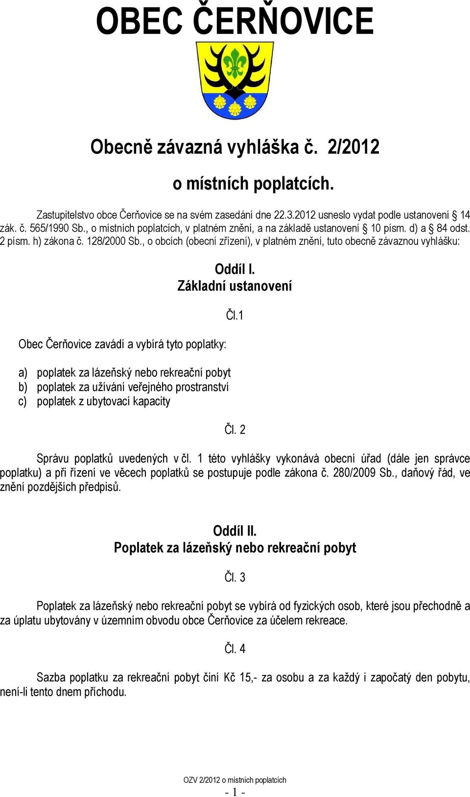 , o obcích (obecní zřízení), v platném znění, tuto obecně závaznou vyhlášku: Obec Čerňovice zavádí a vybírá tyto poplatky: a) poplatek za lázeňský nebo rekreační pobyt b) poplatek za užívání