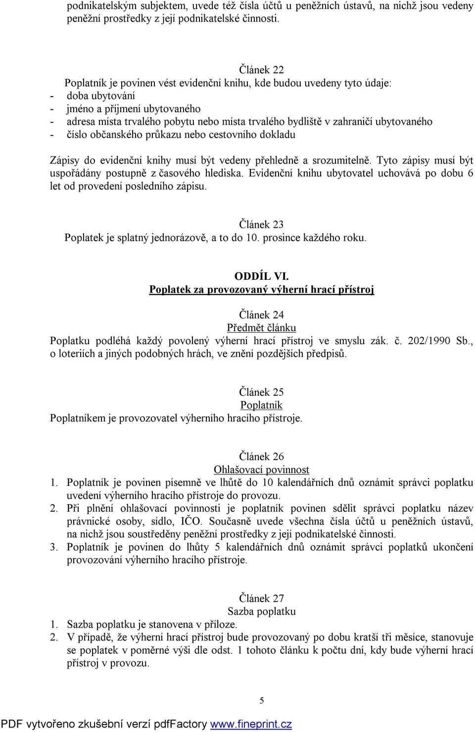 zahraničí ubytovaného - číslo občanského průkazu nebo cestovního dokladu Zápisy do evidenční knihy musí být vedeny přehledně a srozumitelně.