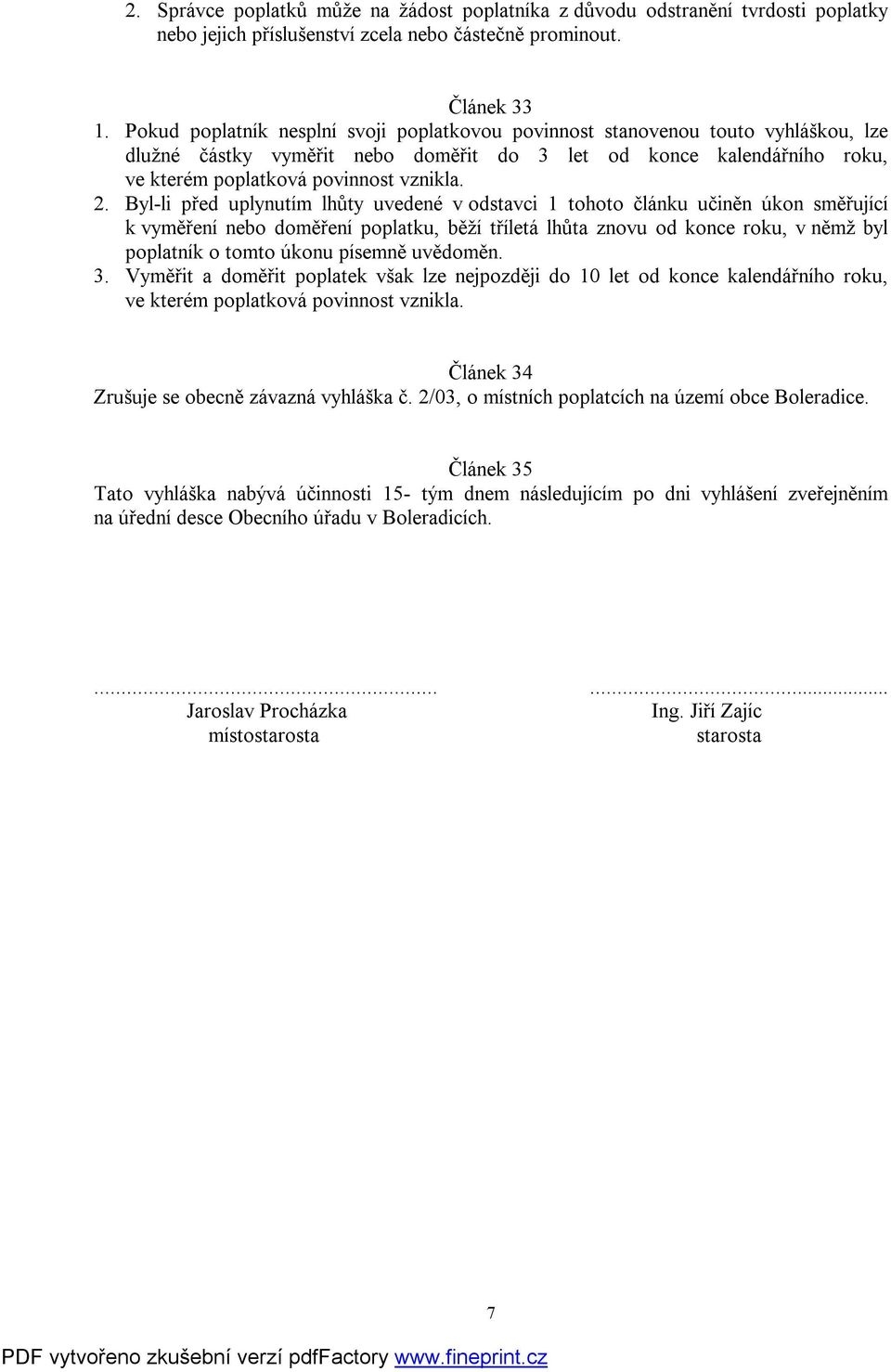 Byl-li před uplynutím lhůty uvedené v odstavci 1 tohoto článku učiněn úkon směřující k vyměření nebo doměření poplatku, běží tříletá lhůta znovu od konce roku, v němž byl poplatník o tomto úkonu