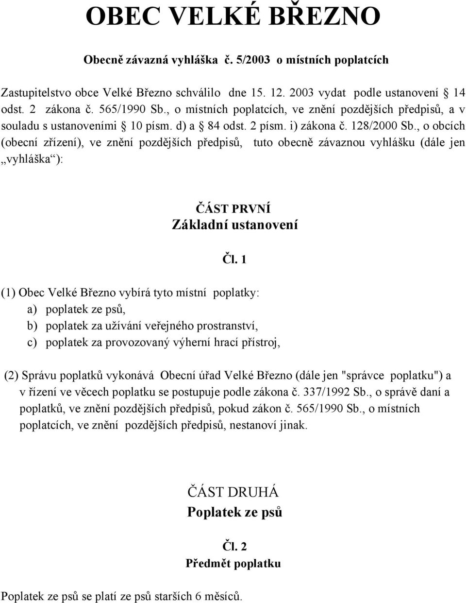 , o obcích (obecní zřízení), ve znění pozdějších předpisů, tuto obecně závaznou vyhlášku (dále jen vyhláška ): ČÁST PRVNÍ Základní ustanovení Čl.