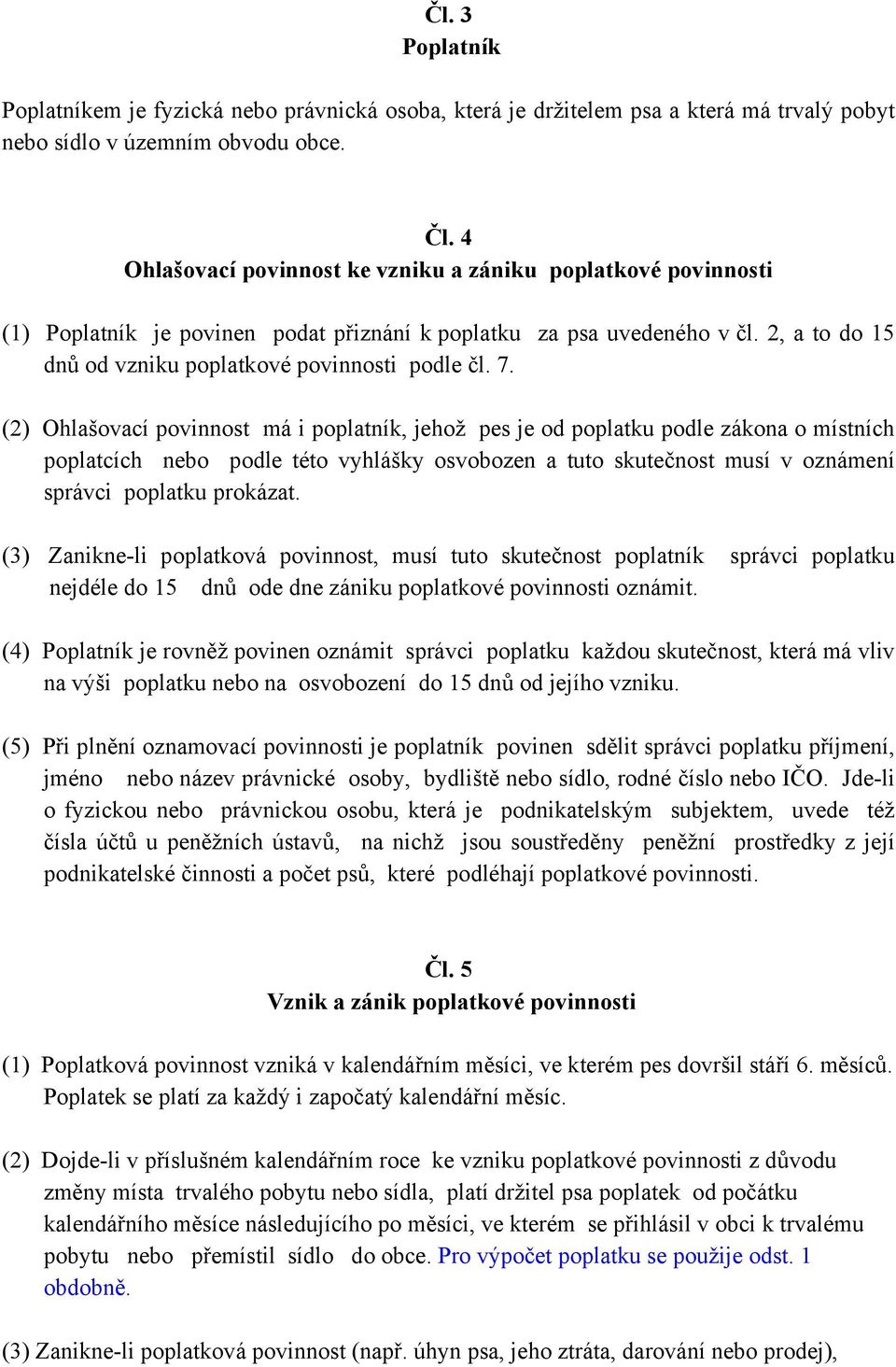 (2) Ohlašovací povinnost má i poplatník, jehož pes je od poplatku podle zákona o místních poplatcích nebo podle této vyhlášky osvobozen a tuto skutečnost musí v oznámení správci poplatku prokázat.