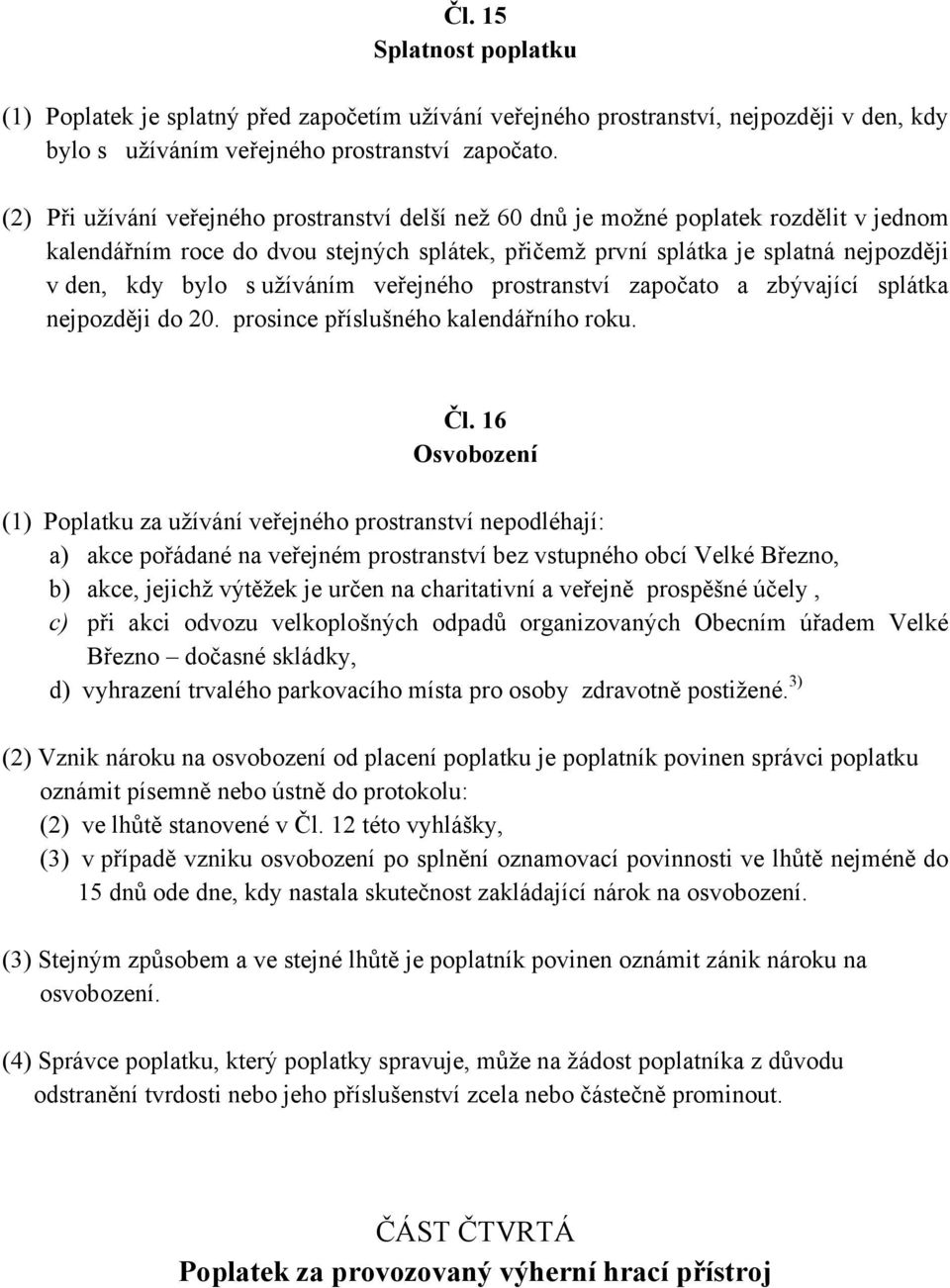 užíváním veřejného prostranství započato a zbývající splátka nejpozději do 20. prosince příslušného kalendářního roku. Čl.