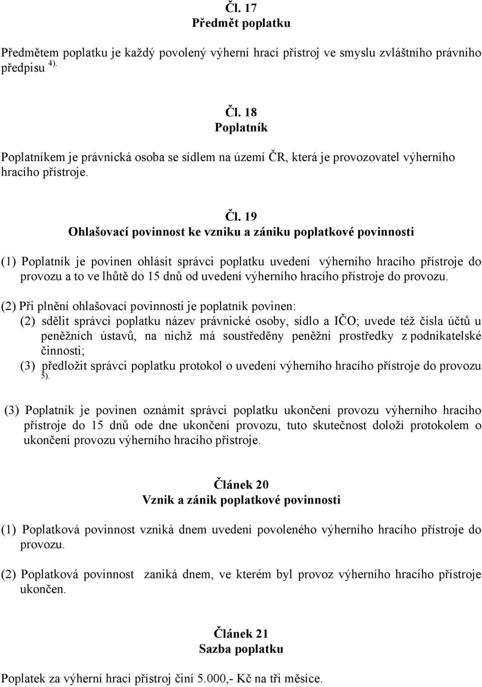 19 Ohlašovací povinnost ke vzniku a zániku poplatkové povinnosti (1) Poplatník je povinen ohlásit správci poplatku uvedení výherního hracího přístroje do provozu a to ve lhůtě do 15 dnů od uvedení