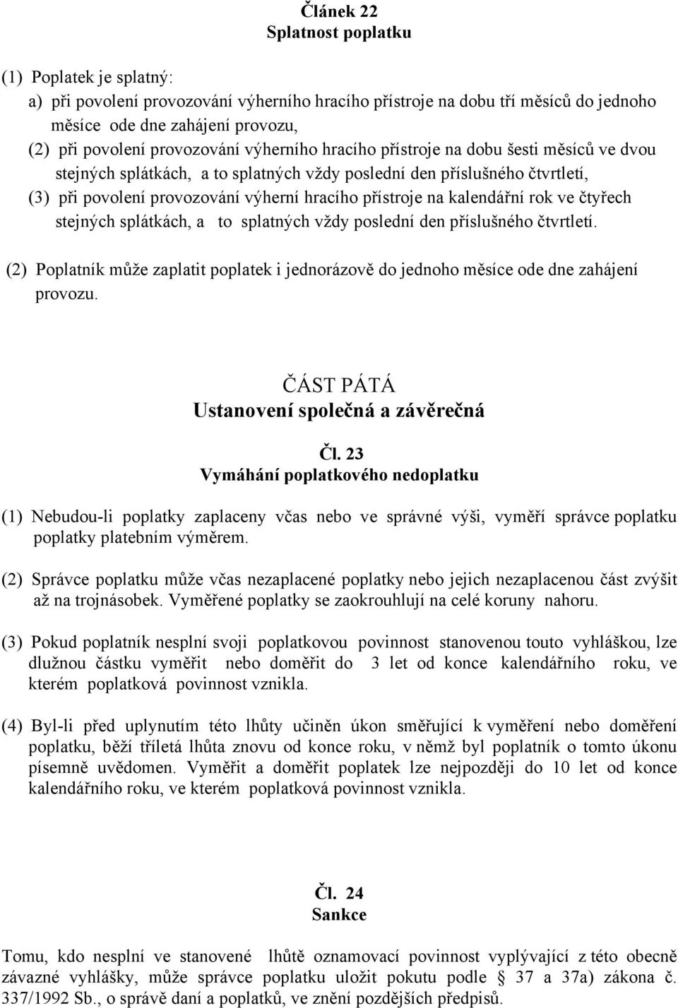 na kalendářní rok ve čtyřech stejných splátkách, a to splatných vždy poslední den příslušného čtvrtletí. (2) Poplatník může zaplatit poplatek i jednorázově do jednoho měsíce ode dne zahájení provozu.