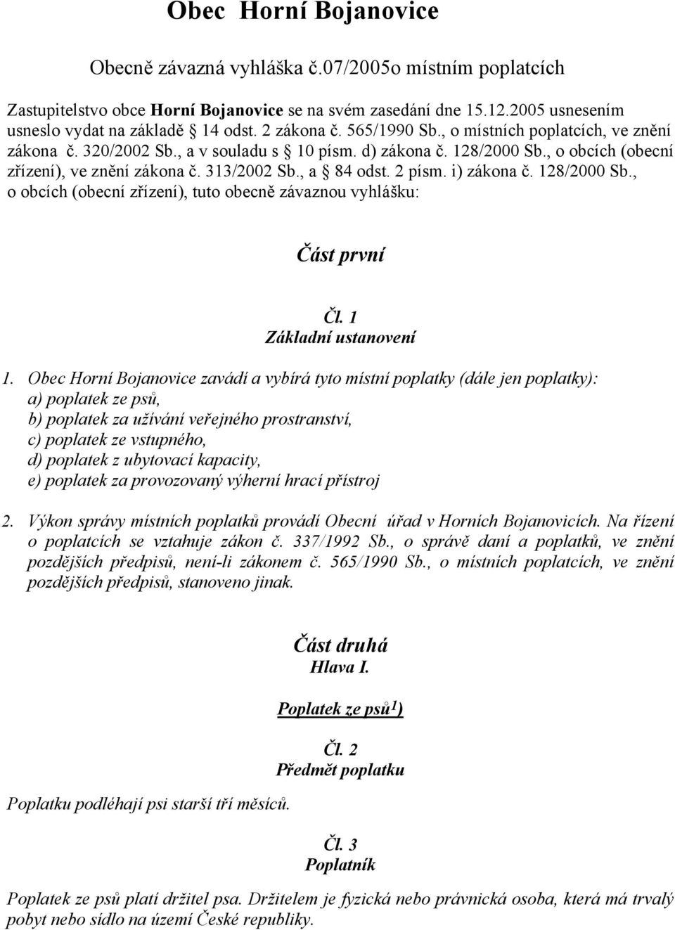 , a 84 odst. 2 písm. i) zákona č. 128/2000 Sb., o obcích (obecní zřízení), tuto obecně závaznou vyhlášku: Část první Čl. 1 Základní ustanovení 1.