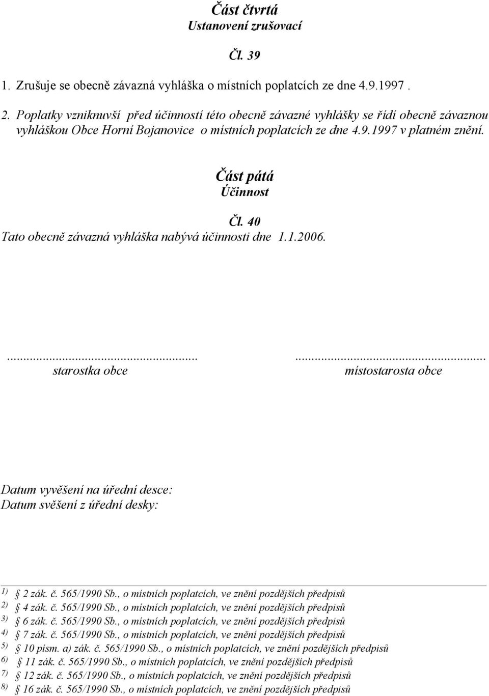 40 Tato obecně závazná vyhláška nabývá účinnosti dne 1.1.2006....... starostka obce místostarosta obce Datum vyvěšení na úřední desce: Datum svěšení z úřední desky: 1) 2 zák. č. 565/1990 Sb.