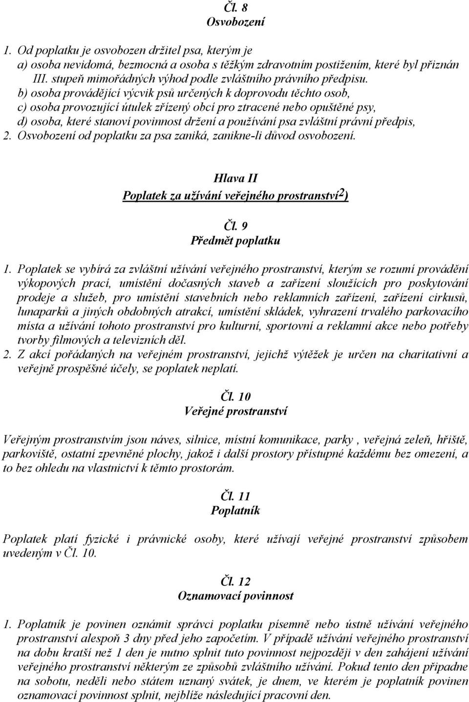 b) osoba provádějící výcvik psů určených k doprovodu těchto osob, c) osoba provozující útulek zřízený obcí pro ztracené nebo opuštěné psy, d) osoba, které stanoví povinnost držení a používání psa