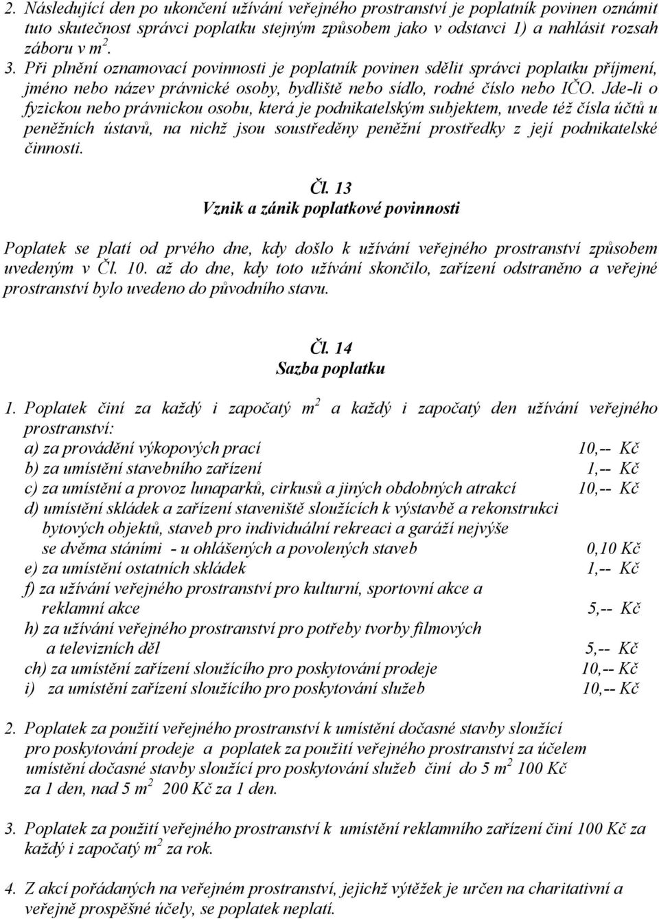 Jde-li o fyzickou nebo právnickou osobu, která je podnikatelským subjektem, uvede též čísla účtů u peněžních ústavů, na nichž jsou soustředěny peněžní prostředky z její podnikatelské činnosti. Čl.