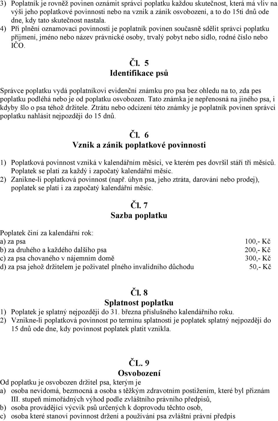 Čl. 5 Identifikace psů Správce poplatku vydá poplatníkovi evidenční známku pro psa bez ohledu na to, zda pes poplatku podléhá nebo je od poplatku osvobozen.