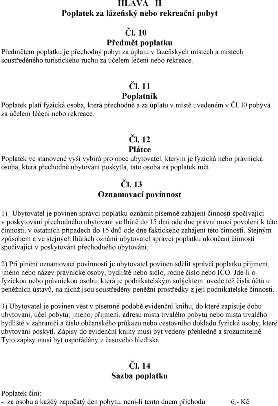 11 Poplatník Poplatek platí fyzická osoba, která přechodně a za úplatu v místě uvedeném v Čl.