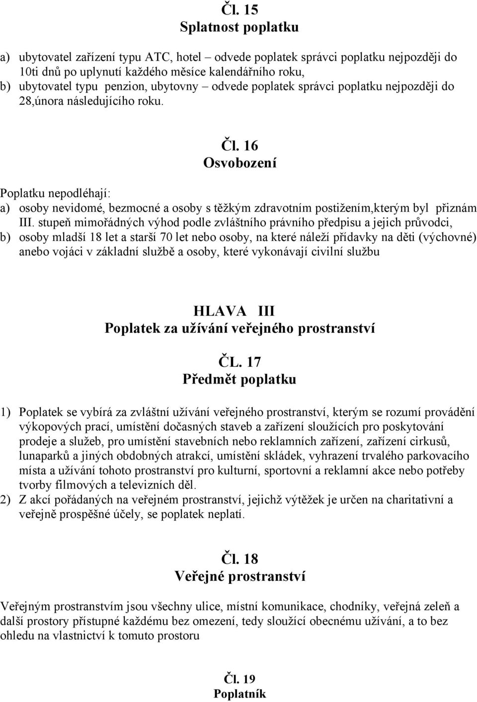 16 Osvobození Poplatku nepodléhají: a) osoby nevidomé, bezmocné a osoby s těžkým zdravotním postižením,kterým byl přiznám III.