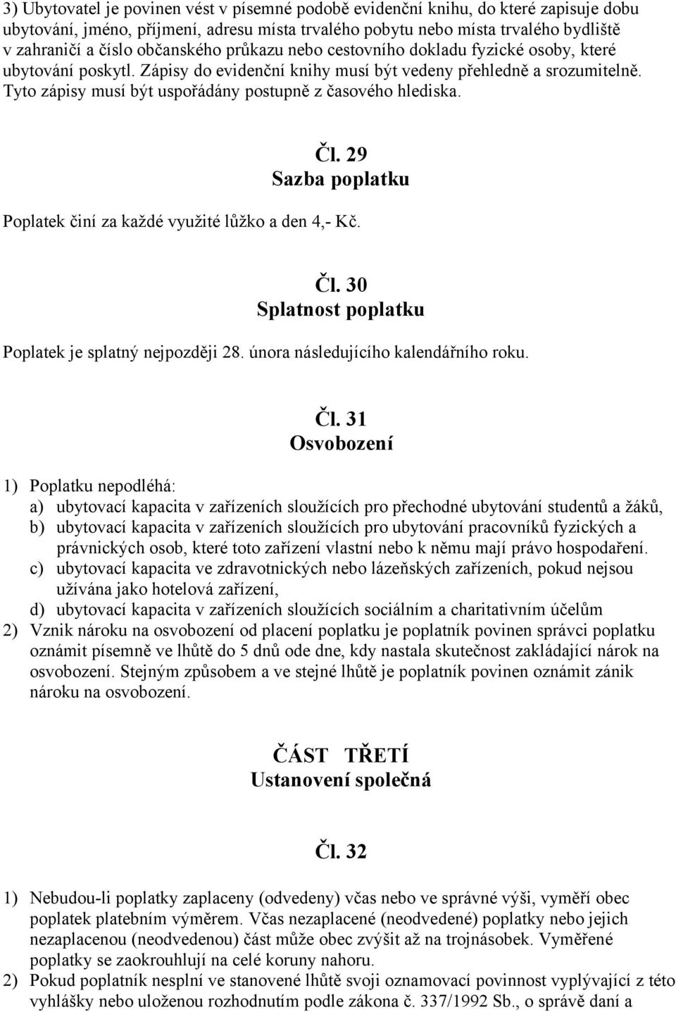 Tyto zápisy musí být uspořádány postupně z časového hlediska. Čl. 29 Sazba poplatku Poplatek činí za každé využité lůžko a den 4,- Kč. Čl. 30 Splatnost poplatku Poplatek je splatný nejpozději 28.