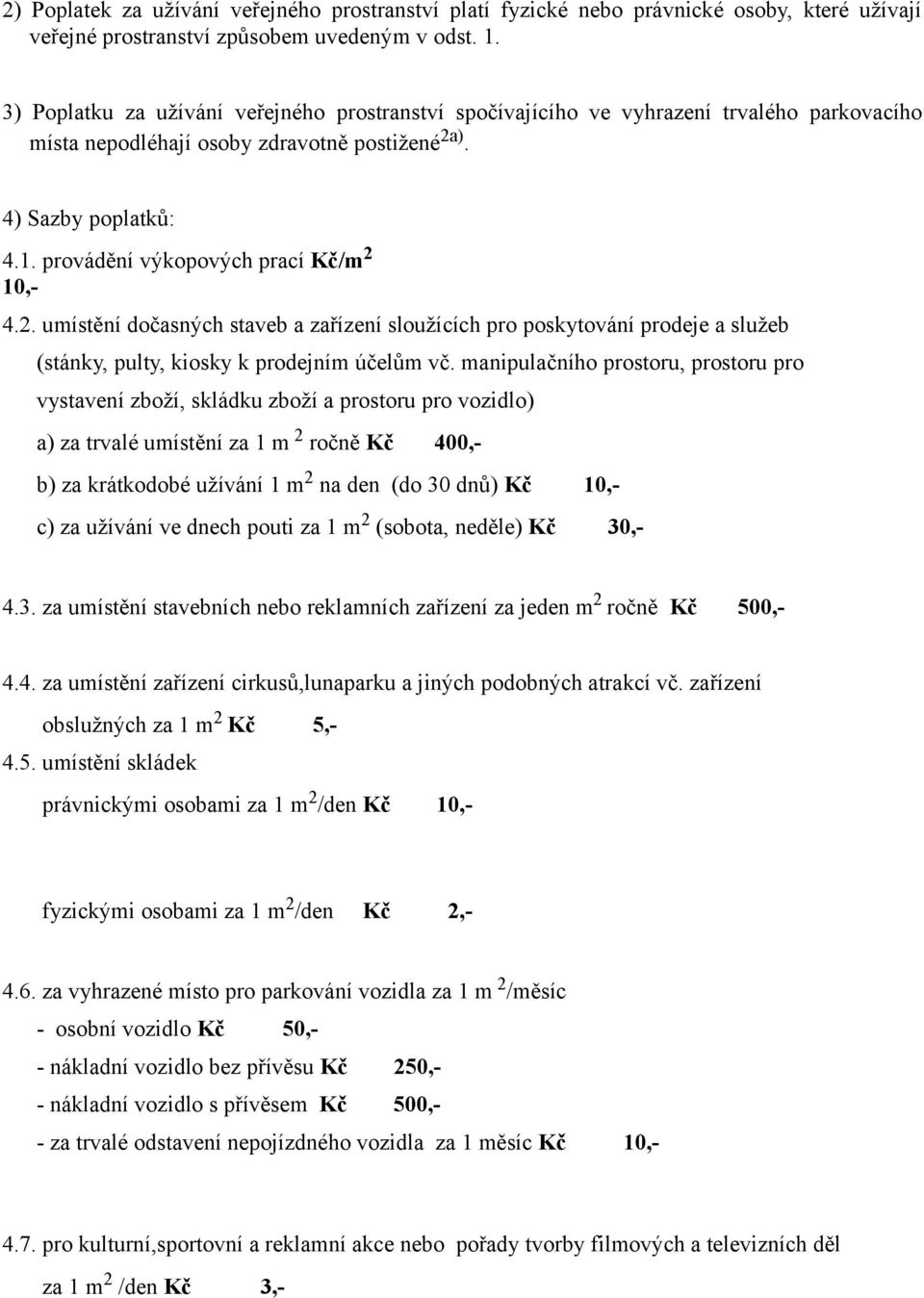 provádění výkopových prací Kč/m 2 10,- 4.2. umístění dočasných staveb a zařízení sloužících pro poskytování prodeje a služeb (stánky, pulty, kiosky k prodejním účelům vč.