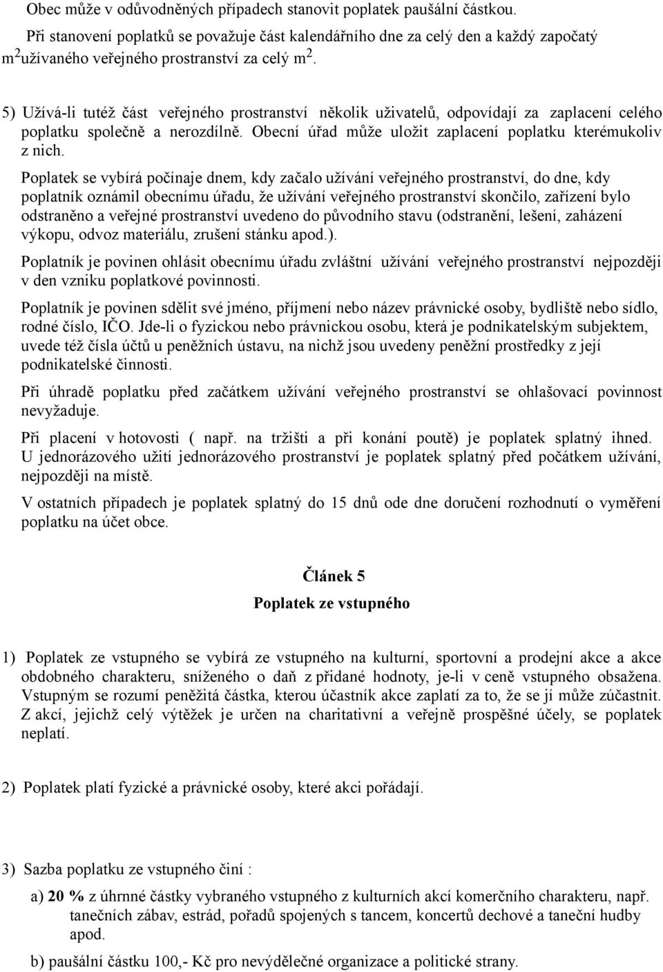 5) Užívá-li tutéž část veřejného prostranství několik uživatelů, odpovídají za zaplacení celého poplatku společně a nerozdílně. Obecní úřad může uložit zaplacení poplatku kterémukoliv z nich.