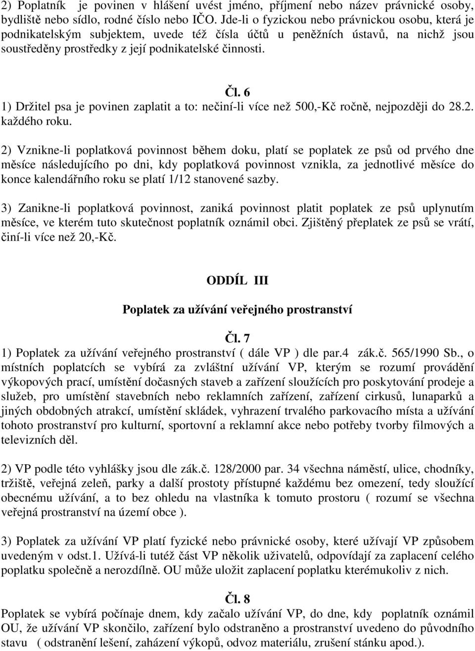 6 1) Držitel psa je povinen zaplatit a to: nečiní-li více než 500,-Kč ročně, nejpozději do 28.2. každého roku.