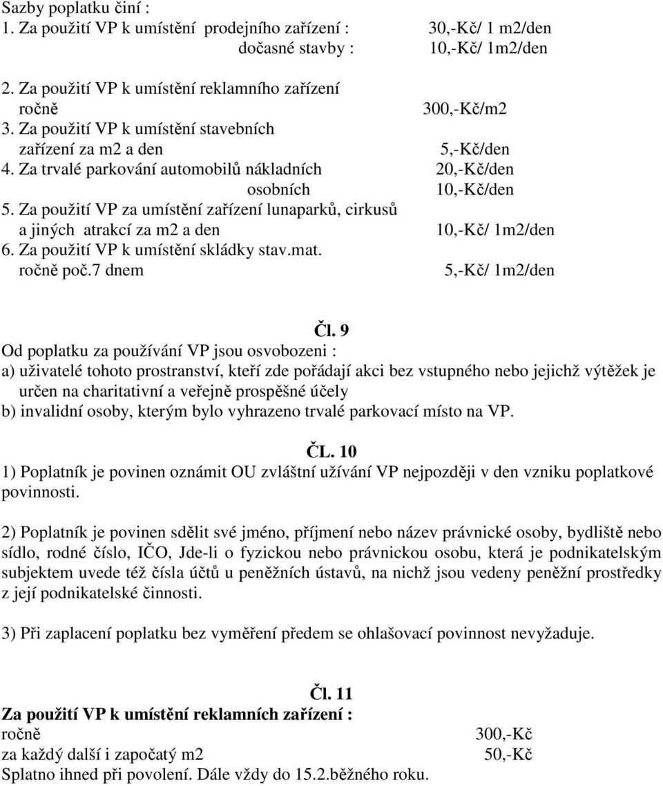 Za použití VP za umístění zařízení lunaparků, cirkusů a jiných atrakcí za m2 a den 10,-Kč/ 1m2/den 6. Za použití VP k umístění skládky stav.mat. ročně poč.7 dnem 5,-Kč/ 1m2/den Čl.