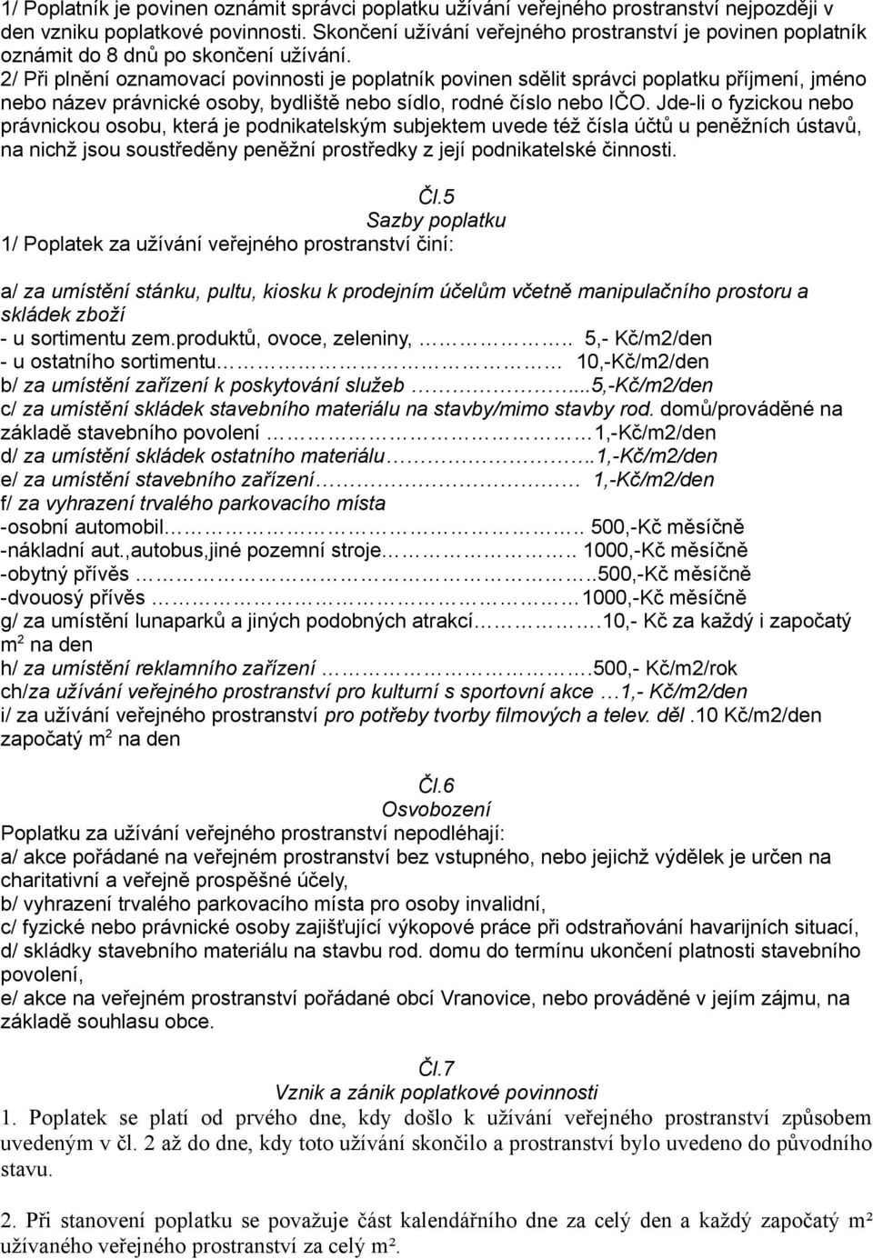 2/ Při plnění oznamovací povinnosti je poplatník povinen sdělit správci poplatku příjmení, jméno nebo název právnické osoby, bydliště nebo sídlo, rodné číslo nebo IČO.