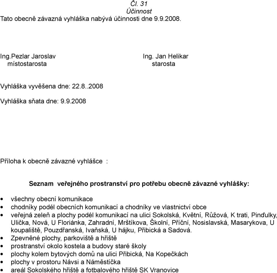 pro potřebu obecně závazné vyhlášky: všechny obecní komunikace chodníky podél obecních komunikací a chodníky ve vlastnictví obce veřejná zeleň a plochy podél komunikací na ulici Sokolská, Květní,