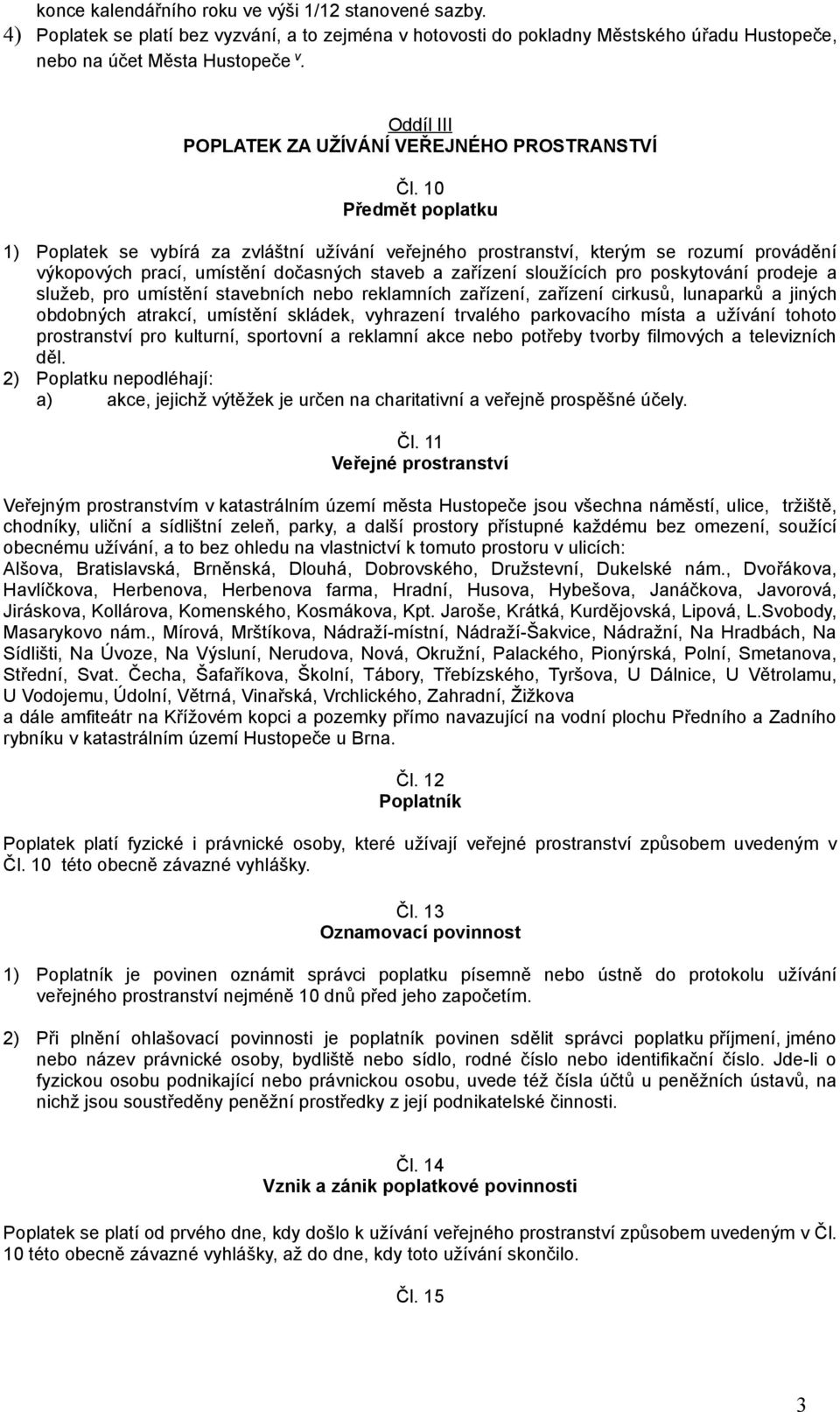 10 1) Poplatek se vybírá za zvláštní užívání veřejného prostranství, kterým se rozumí provádění výkopových prací, umístění dočasných staveb a zařízení sloužících pro poskytování prodeje a služeb, pro
