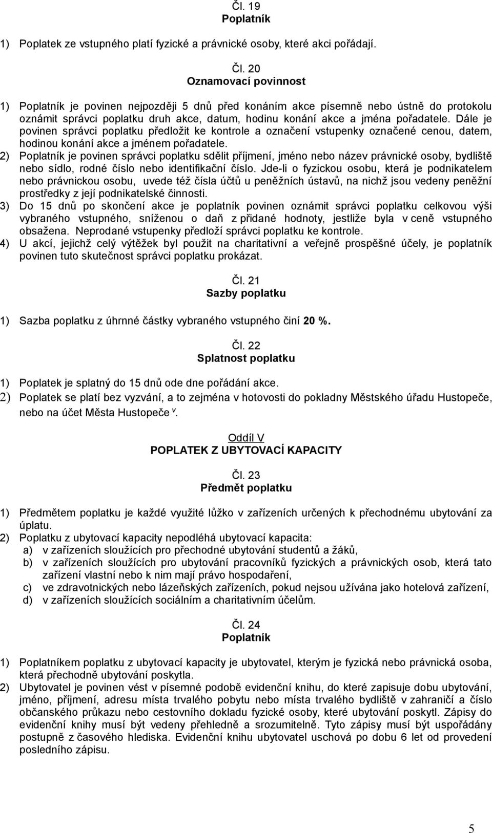 2) je povinen správci poplatku sdělit příjmení, jméno nebo název právnické osoby, bydliště nebo sídlo, rodné číslo nebo identifikační číslo.