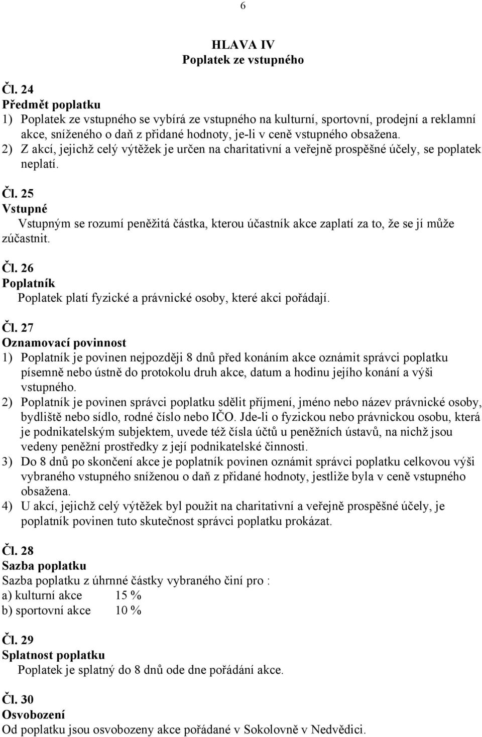 2) Z akcí, jejichž celý výtěžek je určen na charitativní a veřejně prospěšné účely, se poplatek neplatí. Čl.