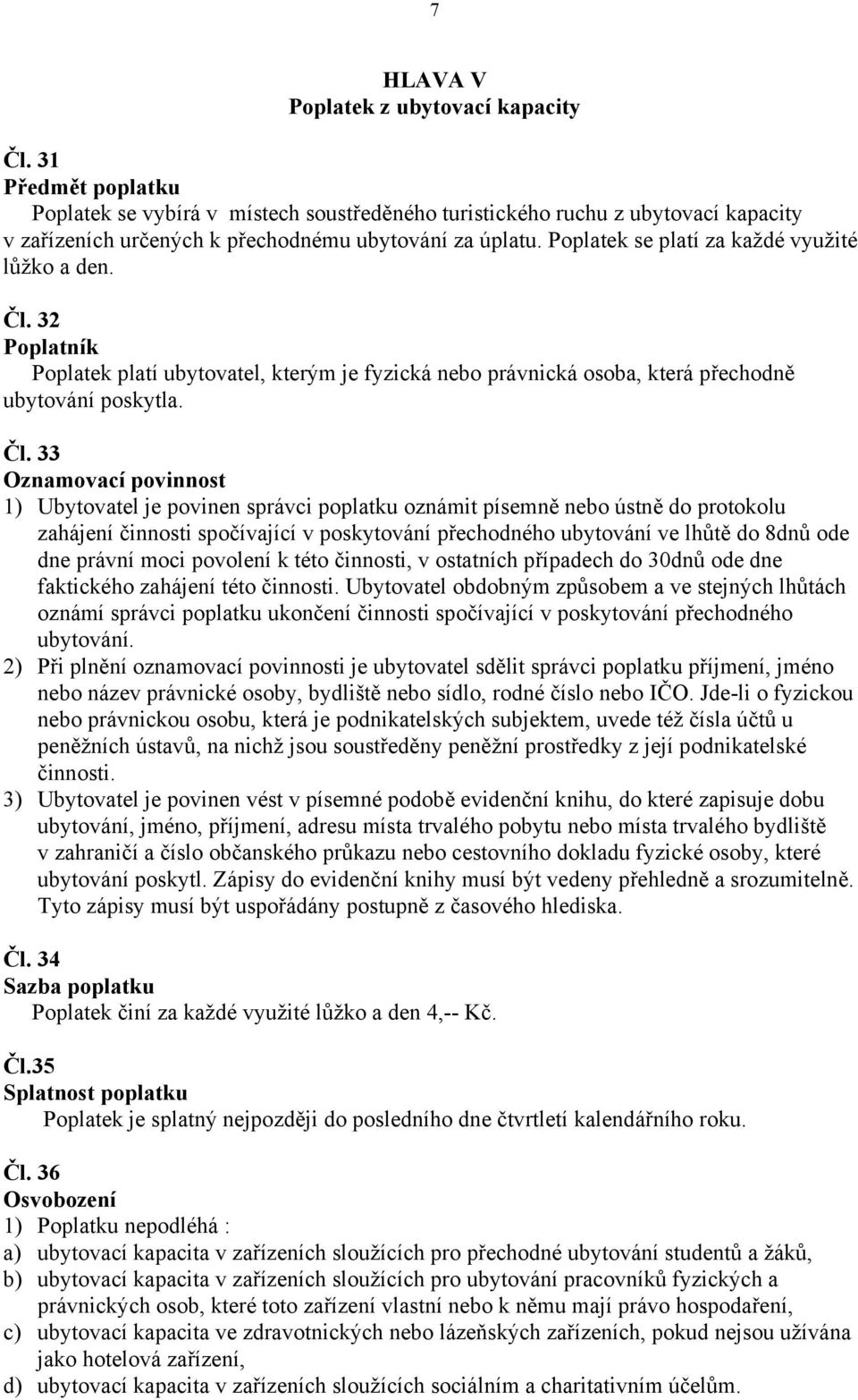 32 Poplatek platí ubytovatel, kterým je fyzická nebo právnická osoba, která přechodně ubytování poskytla. Čl.