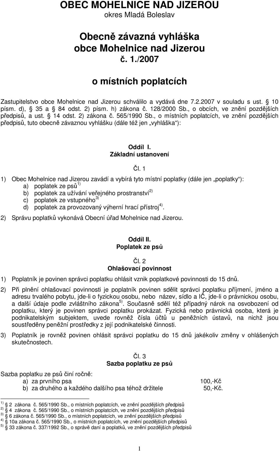 , o místních poplatcích, ve znění pozdějších předpisů, tuto obecně závaznou vyhlášku (dále též jen vyhláška ): Oddíl I. Základní ustanovení Čl.