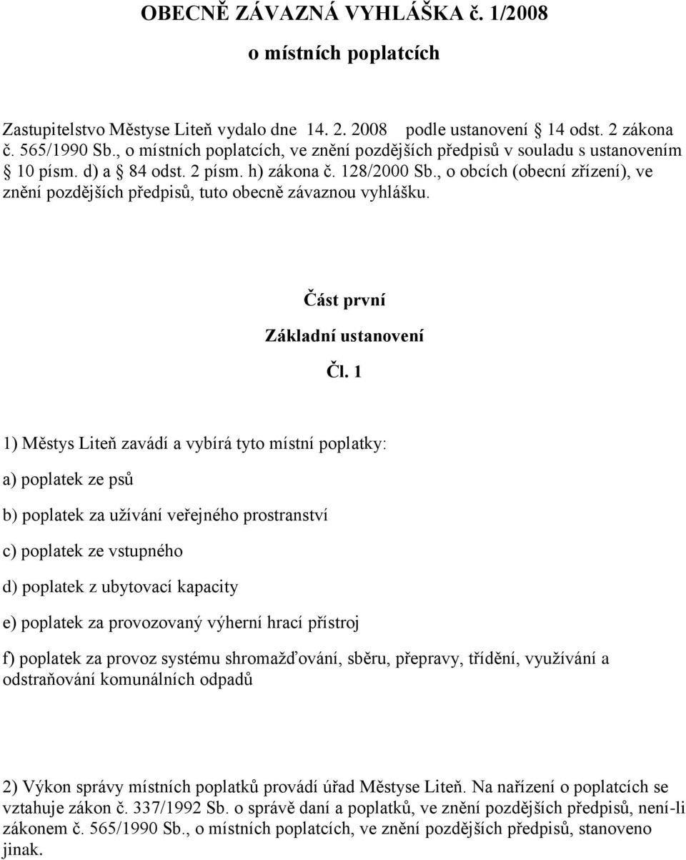 , o obcích (obecní zřízení), ve znění pozdějších předpisů, tuto obecně závaznou vyhlášku. Část první Základní ustanovení Čl.