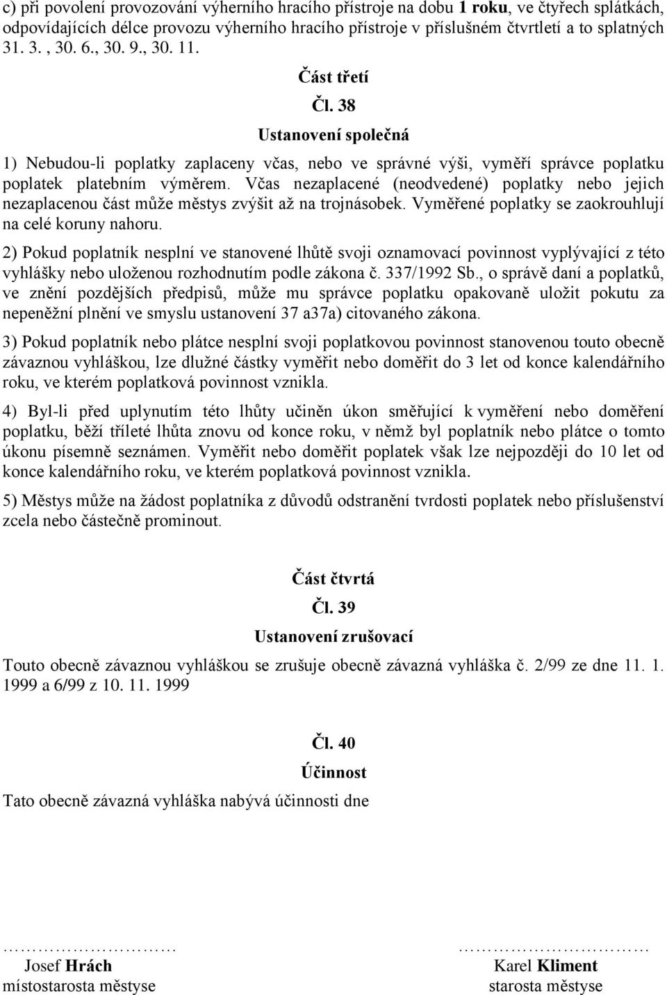 Včas nezaplacené (neodvedené) poplatky nebo jejich nezaplacenou část může městys zvýšit až na trojnásobek. Vyměřené poplatky se zaokrouhlují na celé koruny nahoru.