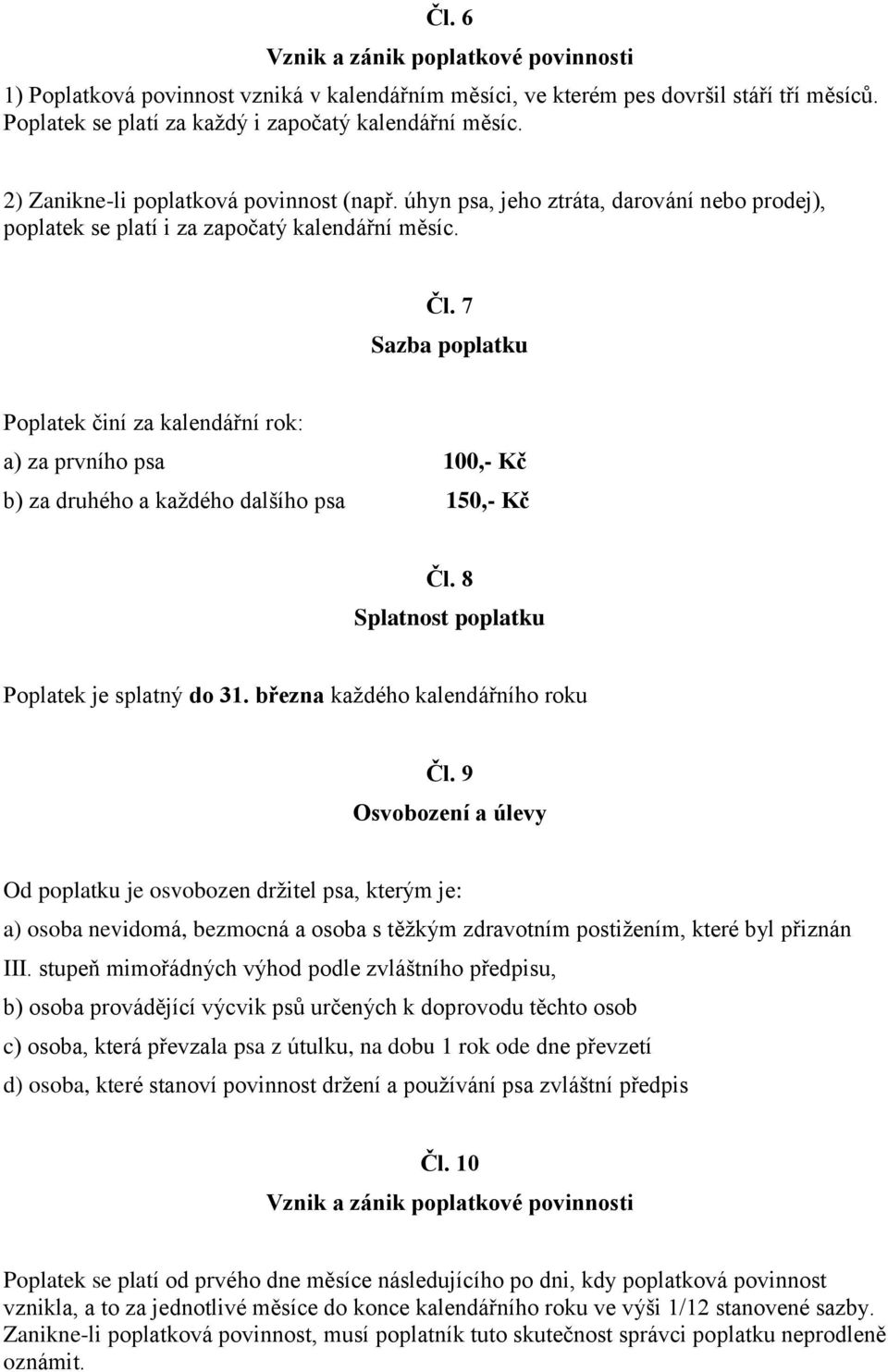 7 Sazba poplatku Poplatek činí za kalendářní rok: a) za prvního psa 100,- Kč b) za druhého a každého dalšího psa 150,- Kč Čl. 8 Splatnost poplatku Poplatek je splatný do 31.