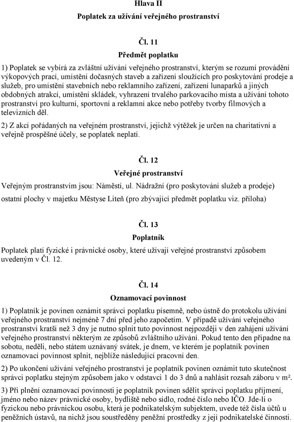 prodeje a služeb, pro umístění stavebních nebo reklamního zařízení, zařízení lunaparků a jiných obdobných atrakcí, umístění skládek, vyhrazení trvalého parkovacího místa a užívání tohoto prostranství