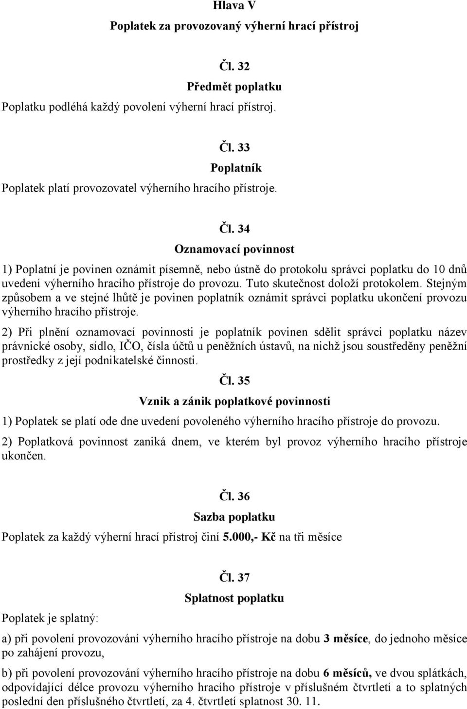 Tuto skutečnost doloží protokolem. Stejným způsobem a ve stejné lhůtě je povinen poplatník oznámit správci poplatku ukončení provozu výherního hracího přístroje.