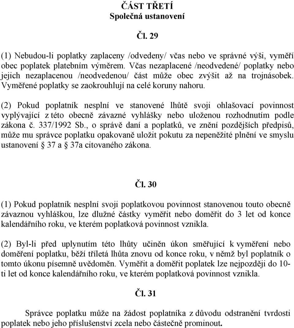 (2) Pokud poplatník nesplní ve stanovené lhůtě svoji ohlašovací povinnost vyplývající z této obecně závazné vyhlášky nebo uloženou rozhodnutím podle zákona č. 337/1992 Sb.